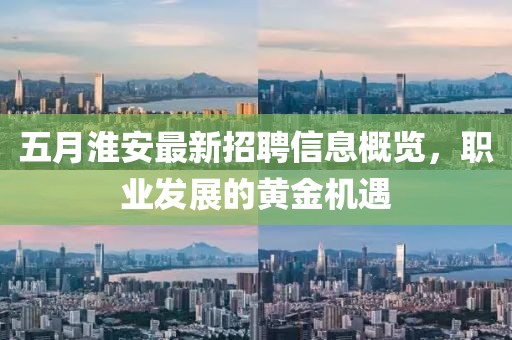 五月淮安最新招聘信息概览，职业发展的黄金机遇