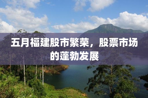 五月福建股市繁荣，股票市场的蓬勃发展