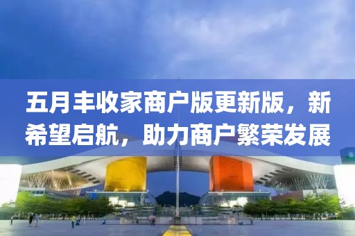 五月丰收家商户版更新版，新希望启航，助力商户繁荣发展