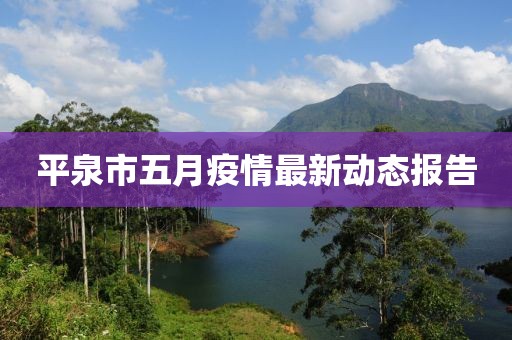 平泉市五月疫情最新动态报告