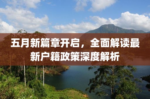 五月新篇章开启，全面解读最新户籍政策深度解析