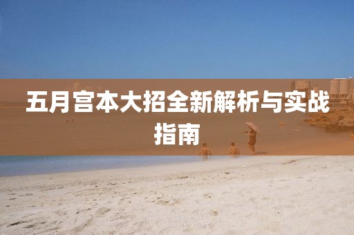 五月宫本大招全新解析与实战指南