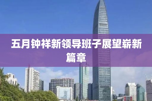 五月钟祥新领导班子展望崭新篇章