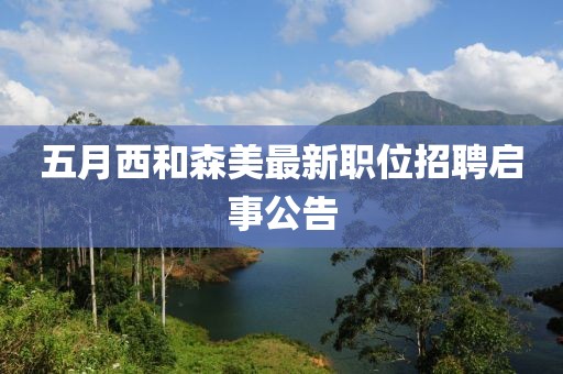 五月西和森美最新职位招聘启事公告