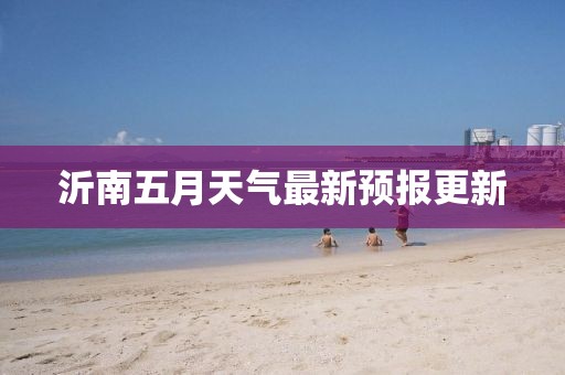 沂南五月天气最新预报更新