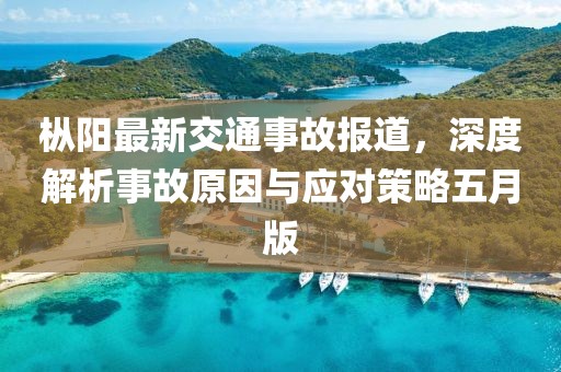 枞阳最新交通事故报道，深度解析事故原因与应对策略五月版