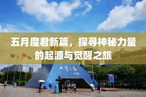 五月魔君新篇，探寻神秘力量的起源与觉醒之旅
