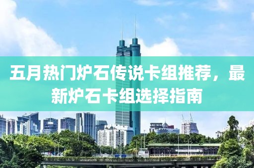 五月热门炉石传说卡组推荐，最新炉石卡组选择指南