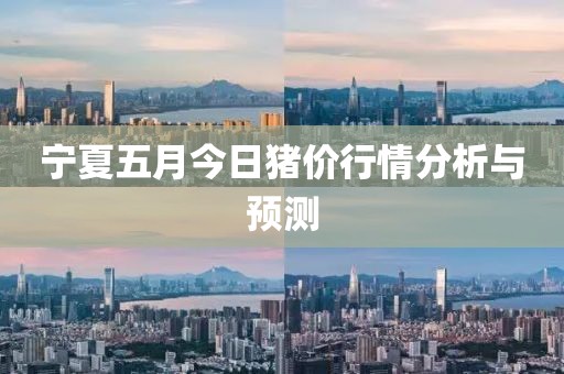 宁夏五月今日猪价行情分析与预测