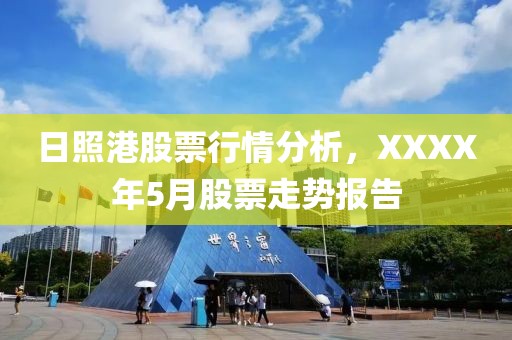 日照港股票行情分析，XXXX年5月股票走势报告