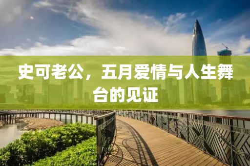 史可老公，五月爱情与人生舞台的见证