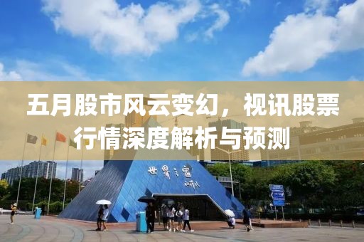 五月股市风云变幻，视讯股票行情深度解析与预测