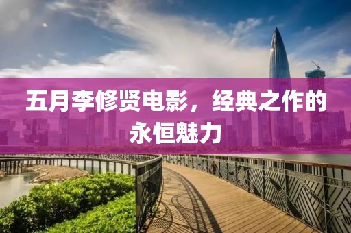 五月李修贤电影，经典之作的永恒魅力