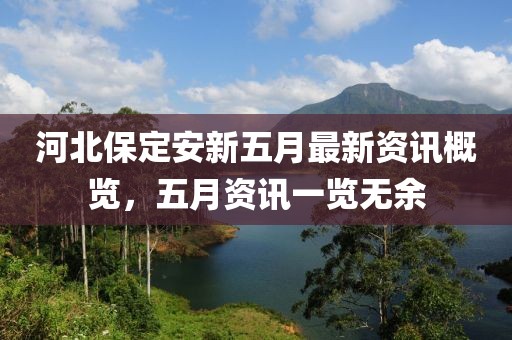 河北保定安新五月最新资讯概览，五月资讯一览无余