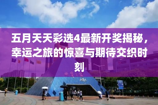 五月天天彩选4最新开奖揭秘，幸运之旅的惊喜与期待交织时刻