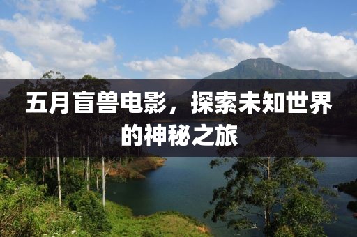 五月盲兽电影，探索未知世界的神秘之旅