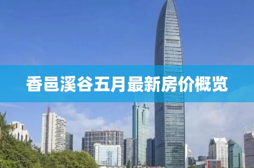 香邑溪谷五月最新房价概览