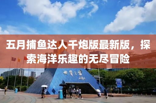 五月捕鱼达人千炮版最新版，探索海洋乐趣的无尽冒险