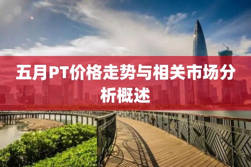 五月PT价格走势与相关市场分析概述