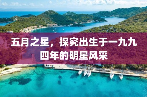 五月之星，探究出生于一九九四年的明星风采