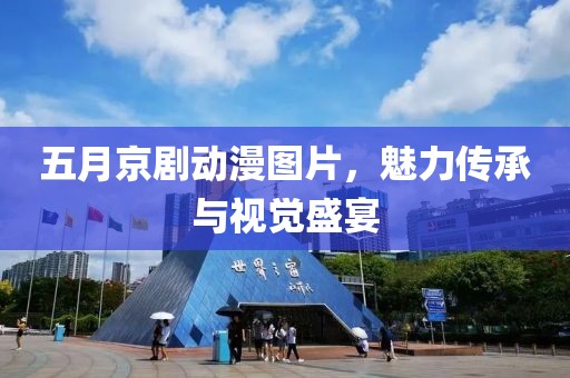 五月京剧动漫图片，魅力传承与视觉盛宴