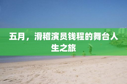 五月，滑稽演员钱程的舞台人生之旅