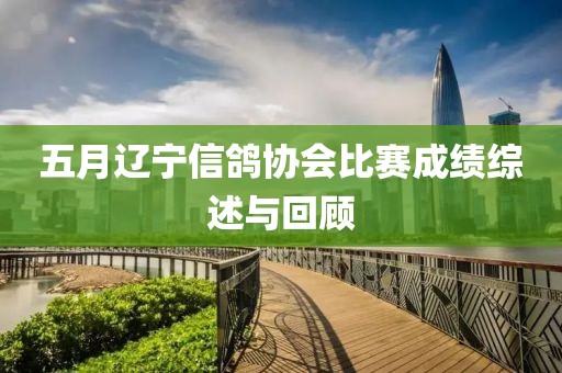 五月辽宁信鸽协会比赛成绩综述与回顾