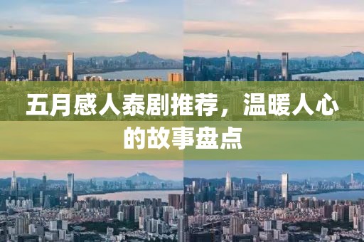五月感人泰剧推荐，温暖人心的故事盘点