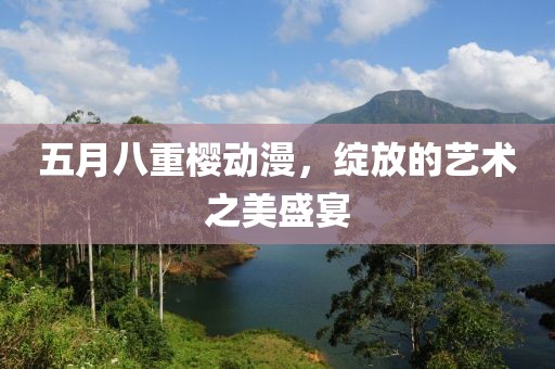 五月八重樱动漫，绽放的艺术之美盛宴