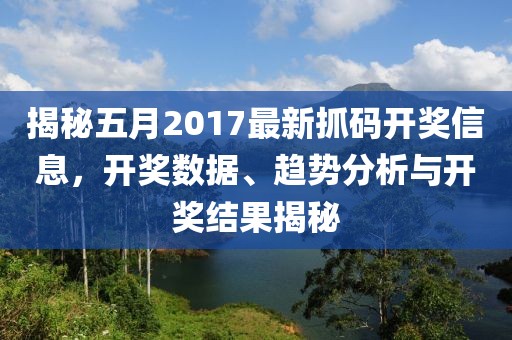 揭秘五月2017最新抓码开奖信息，开奖数据、趋势分析与开奖结果揭秘