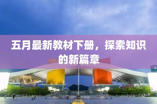 五月最新教材下册，探索知识的新篇章