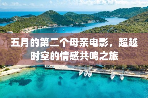五月的第二个母亲电影，超越时空的情感共鸣之旅