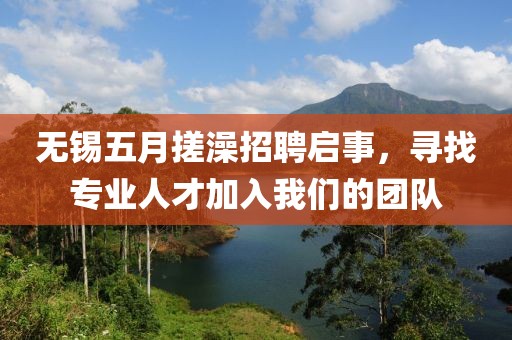 无锡五月搓澡招聘启事，寻找专业人才加入我们的团队
