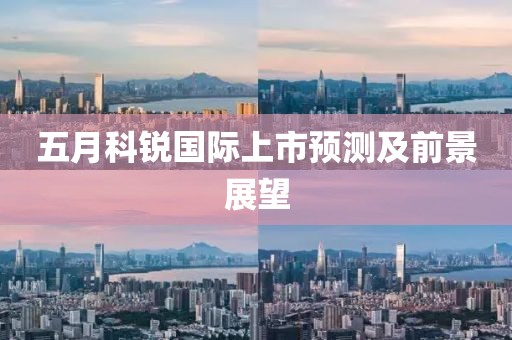五月科锐国际上市预测及前景展望