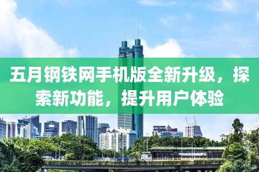 五月钢铁网手机版全新升级，探索新功能，提升用户体验