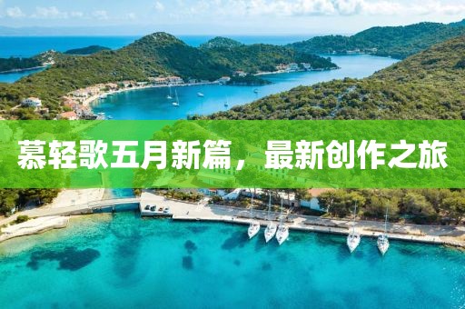 慕轻歌五月新篇，最新创作之旅