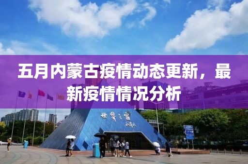 五月内蒙古疫情动态更新，最新疫情情况分析