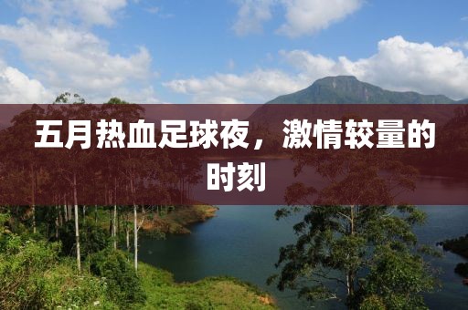 五月热血足球夜，激情较量的时刻