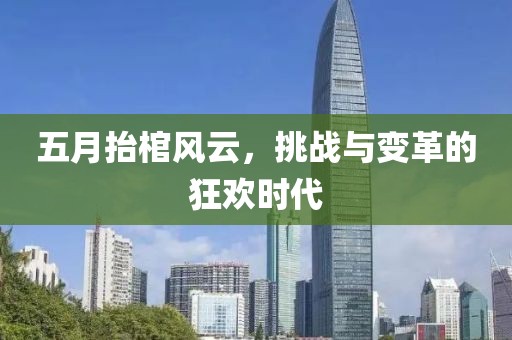 五月抬棺风云，挑战与变革的狂欢时代