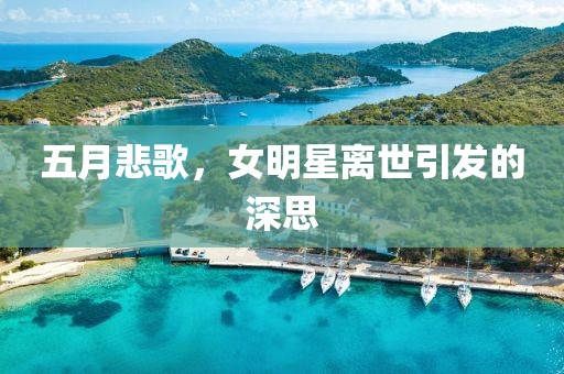 五月悲歌，女明星离世引发的深思