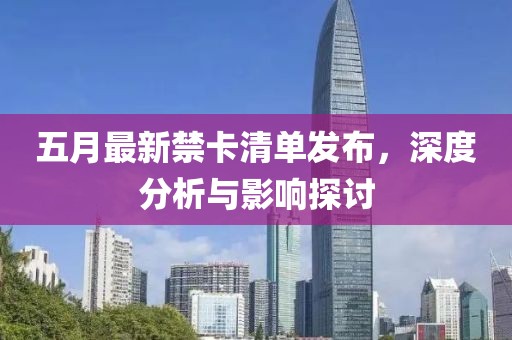 五月最新禁卡清单发布，深度分析与影响探讨