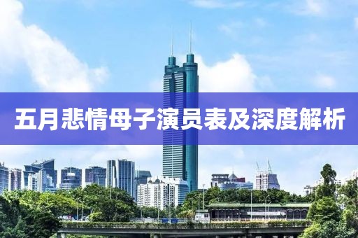 五月悲情母子演员表及深度解析