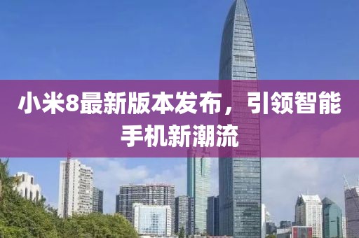小米8最新版本发布，引领智能手机新潮流