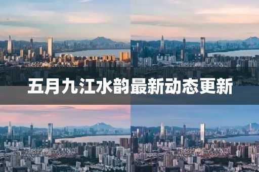 五月九江水韵最新动态更新