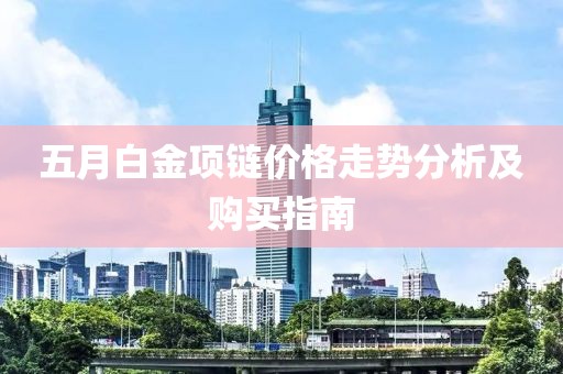 五月白金项链价格走势分析及购买指南