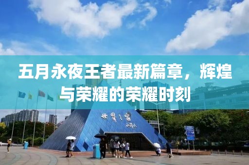 五月永夜王者最新篇章，辉煌与荣耀的荣耀时刻