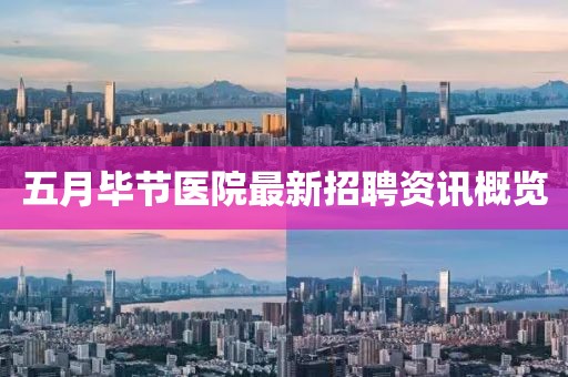 五月毕节医院最新招聘资讯概览