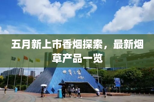 五月新上市香烟探索，最新烟草产品一览
