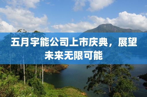 五月宇能公司上市庆典，展望未来无限可能