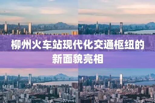 柳州火车站现代化交通枢纽的新面貌亮相
